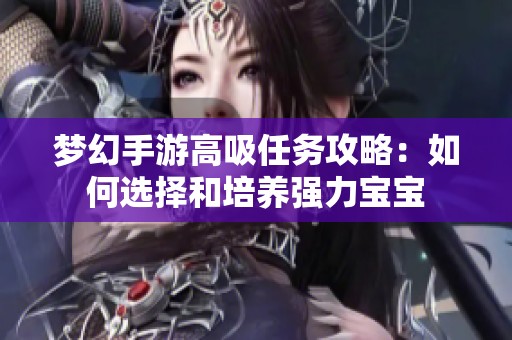 梦幻手游高吸任务攻略：如何选择和培养强力宝宝