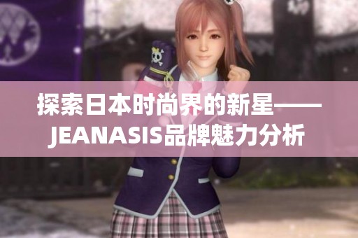 探索日本时尚界的新星——JEANASIS品牌魅力分析