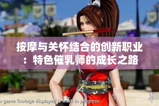 按摩与关怀结合的创新职业：特色催乳师的成长之路
