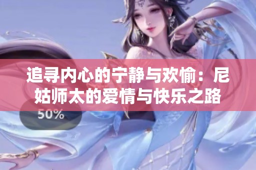 追寻内心的宁静与欢愉：尼姑师太的爱情与快乐之路