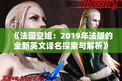 《法国空姐：2019年法版的全新英文译名探索与解析》