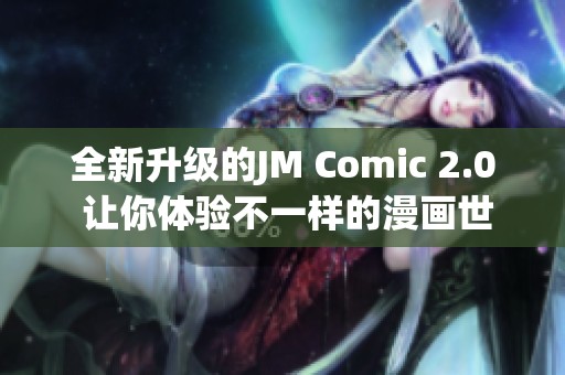 全新升级的JM Comic 2.0 让你体验不一样的漫画世界