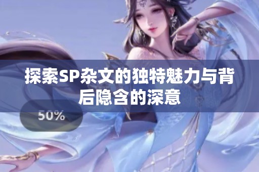 探索SP杂文的独特魅力与背后隐含的深意