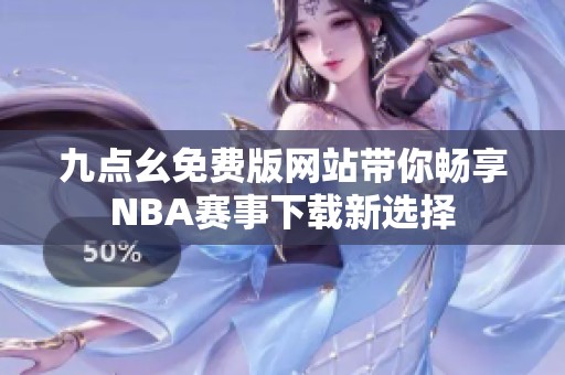 九点幺免费版网站带你畅享NBA赛事下载新选择