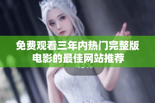 免费观看三年内热门完整版电影的最佳网站推荐