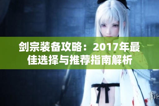 剑宗装备攻略：2017年最佳选择与推荐指南解析