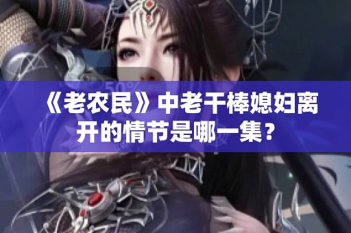 《老农民》中老干棒媳妇离开的情节是哪一集？