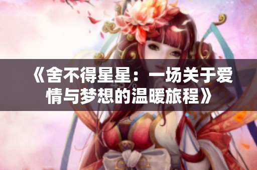 《舍不得星星：一场关于爱情与梦想的温暖旅程》