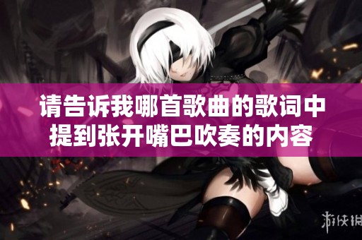 请告诉我哪首歌曲的歌词中提到张开嘴巴吹奏的内容