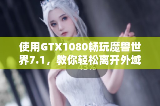 使用GTX1080畅玩魔兽世界7.1，教你轻松离开外域方法