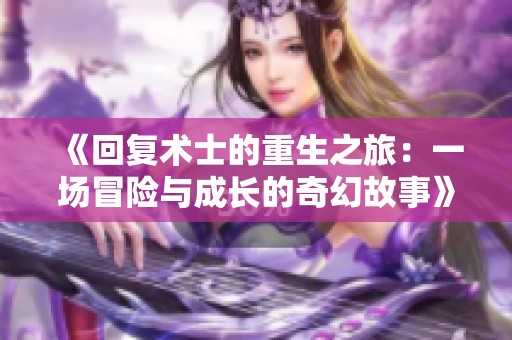 《回复术士的重生之旅：一场冒险与成长的奇幻故事》