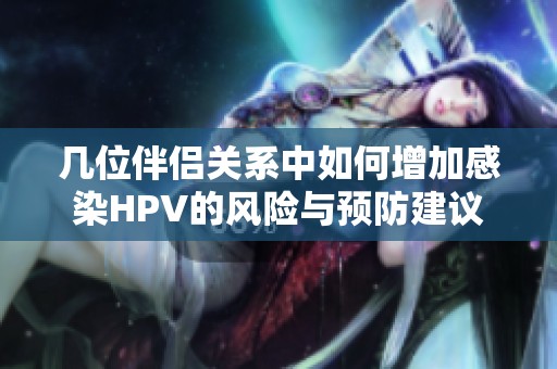 几位伴侣关系中如何增加感染HPV的风险与预防建议