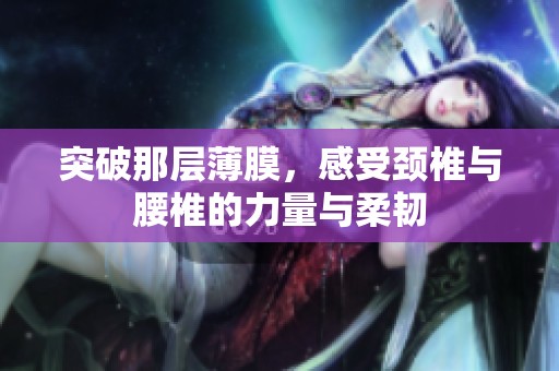 突破那层薄膜，感受颈椎与腰椎的力量与柔韧