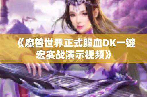 《魔兽世界正式服血DK一键宏实战演示视频》