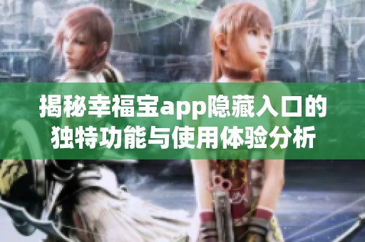 揭秘幸福宝app隐藏入口的独特功能与使用体验分析