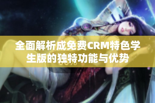 全面解析成免费CRM特色学生版的独特功能与优势
