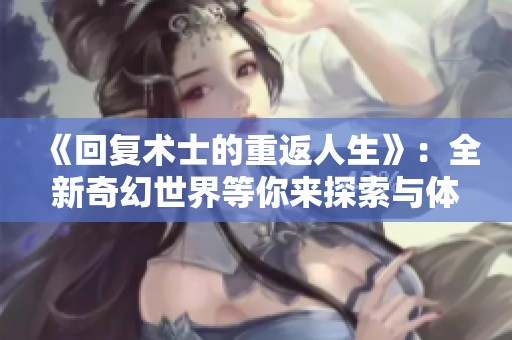 《回复术士的重返人生》：全新奇幻世界等你来探索与体验