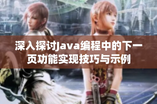 深入探讨Java编程中的下一页功能实现技巧与示例