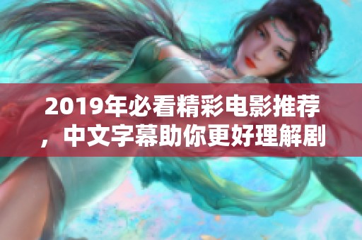 2019年必看精彩电影推荐，中文字幕助你更好理解剧情