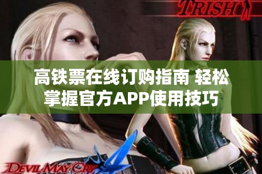 高铁票在线订购指南 轻松掌握官方APP使用技巧