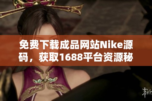 免费下载成品网站Nike源码，获取1688平台资源秘籍