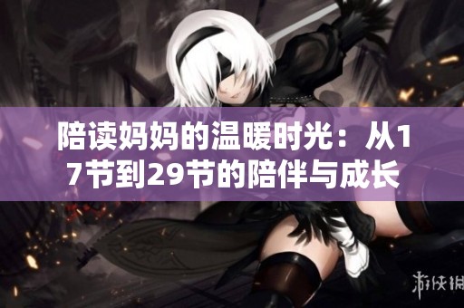 陪读妈妈的温暖时光：从17节到29节的陪伴与成长