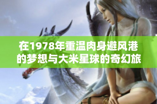 在1978年重温肉身避风港的梦想与大米星球的奇幻旅程