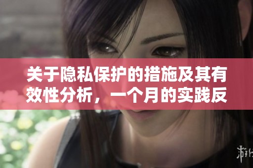 关于隐私保护的措施及其有效性分析，一个月的实践反思