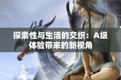 探索性与生活的交织：A级体验带来的新视角