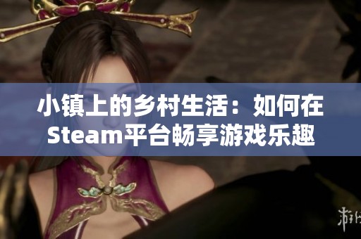 小镇上的乡村生活：如何在Steam平台畅享游戏乐趣