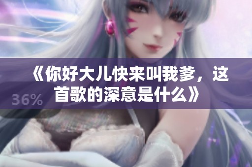 《你好大儿快来叫我爹，这首歌的深意是什么》