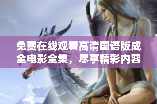 免费在线观看高清国语版成全电影全集，尽享精彩内容！