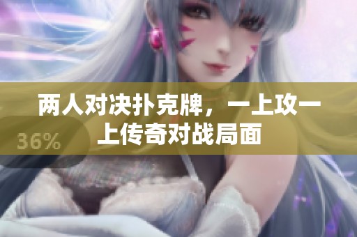 两人对决扑克牌，一上攻一上传奇对战局面