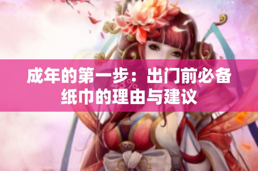 成年的第一步：出门前必备纸巾的理由与建议