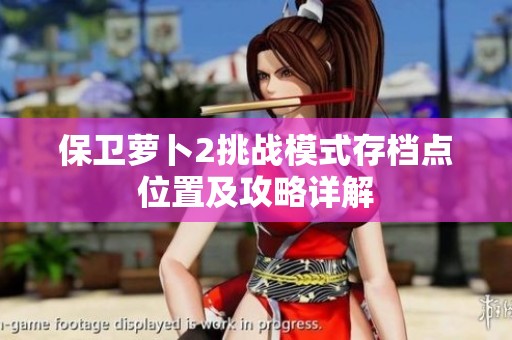 保卫萝卜2挑战模式存档点位置及攻略详解