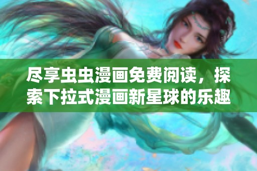 尽享虫虫漫画免费阅读，探索下拉式漫画新星球的乐趣