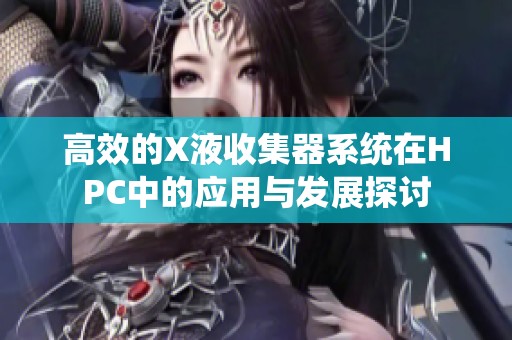 高效的X液收集器系统在HPC中的应用与发展探讨