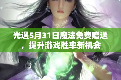 光遇5月31日魔法免费赠送，提升游戏胜率新机会