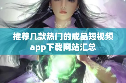 推荐几款热门的成品短视频app下载网站汇总
