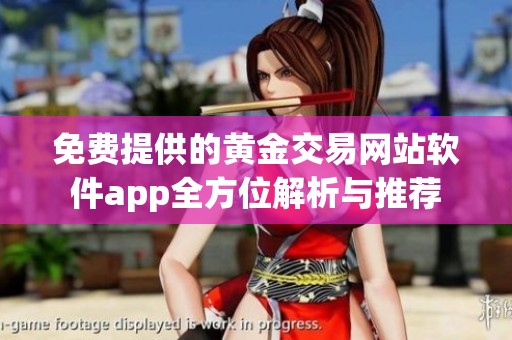 免费提供的黄金交易网站软件app全方位解析与推荐