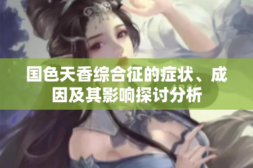 国色天香综合征的症状、成因及其影响探讨分析