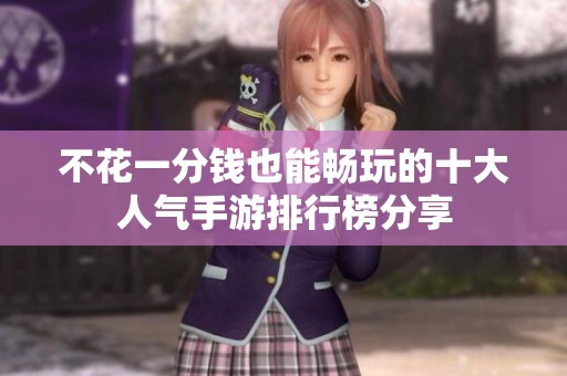 不花一分钱也能畅玩的十大人气手游排行榜分享