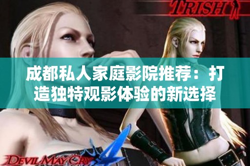 成都私人家庭影院推荐：打造独特观影体验的新选择