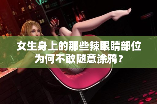 女生身上的那些辣眼睛部位为何不敢随意涂鸦？