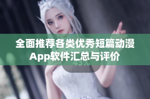 全面推荐各类优秀短篇动漫App软件汇总与评价