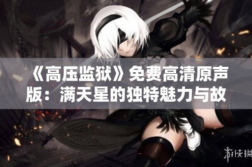 《高压监狱》免费高清原声版：满天星的独特魅力与故事探讨