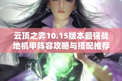 云顶之弈10.15版本最强战地机甲阵容攻略与搭配推荐