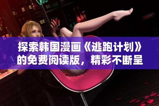 探索韩国漫画《逃跑计划》的免费阅读版，精彩不断呈现