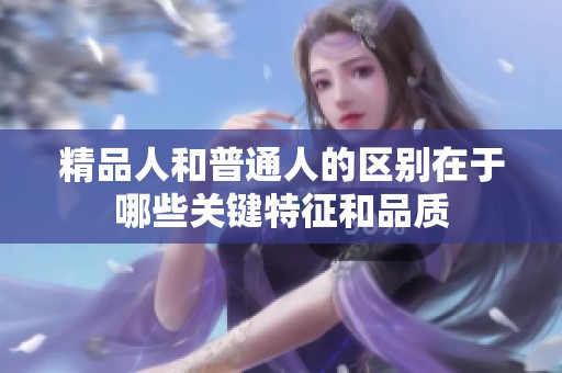 精品人和普通人的区别在于哪些关键特征和品质
