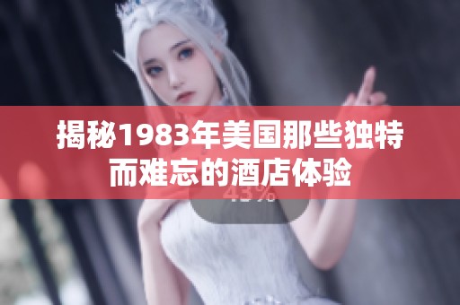 揭秘1983年美国那些独特而难忘的酒店体验